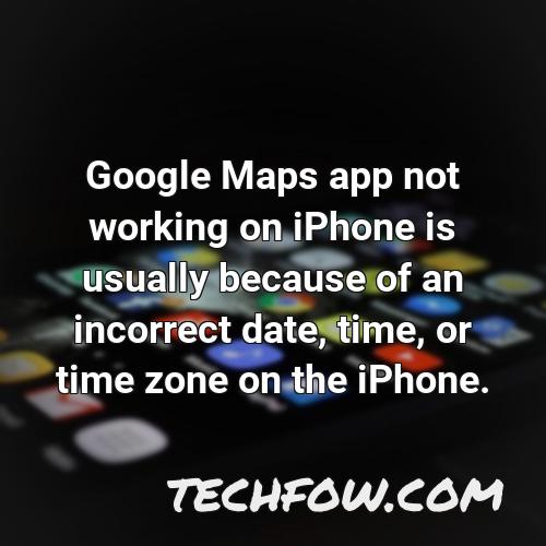 google maps app not working on iphone is usually because of an incorrect date time or time zone on the iphone