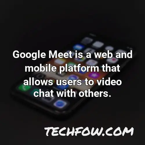 google meet is a web and mobile platform that allows users to video chat with others