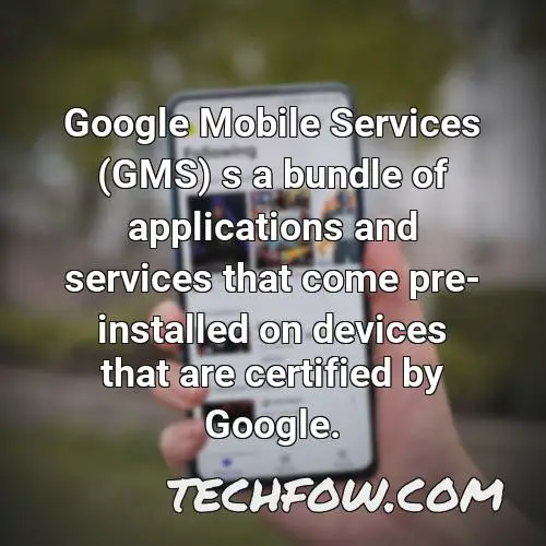 google mobile services gms s a bundle of applications and services that come pre installed on devices that are certified by google