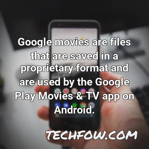 google movies are files that are saved in a proprietary format and are used by the google play movies tv app on android