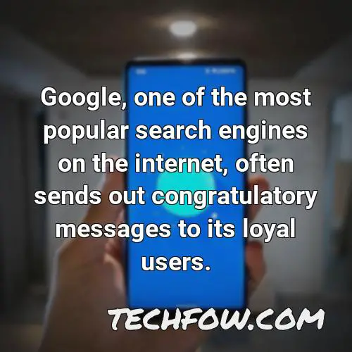 google one of the most popular search engines on the internet often sends out congratulatory messages to its loyal users