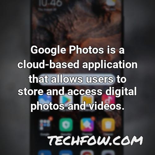google photos is a cloud based application that allows users to store and access digital photos and videos