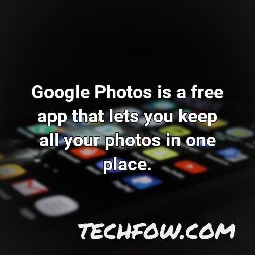 google photos is a free app that lets you keep all your photos in one place