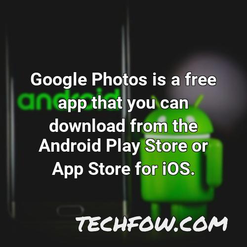 google photos is a free app that you can download from the android play store or app store for ios