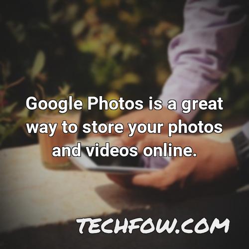 google photos is a great way to store your photos and videos online
