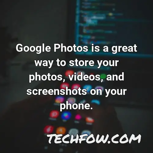 google photos is a great way to store your photos videos and screenshots on your phone