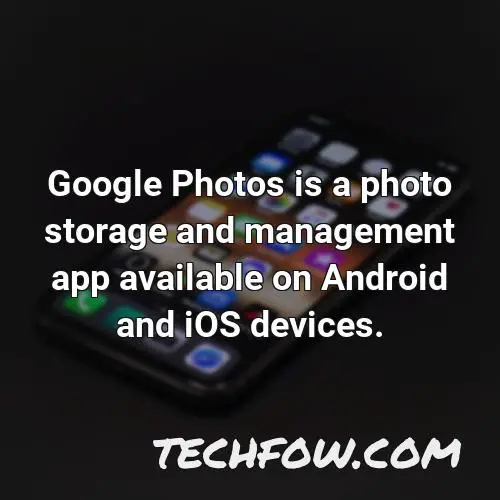 google photos is a photo storage and management app available on android and ios devices