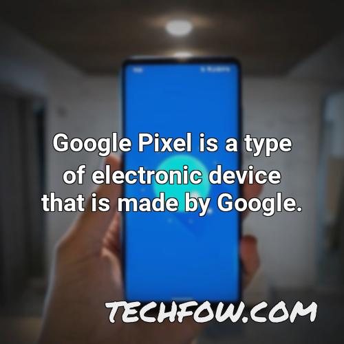 google pixel is a type of electronic device that is made by google