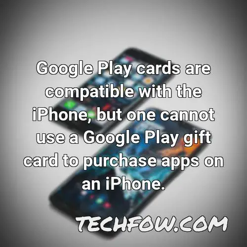 google play cards are compatible with the iphone but one cannot use a google play gift card to purchase apps on an iphone