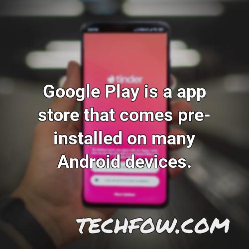 google play is a app store that comes pre installed on many android devices