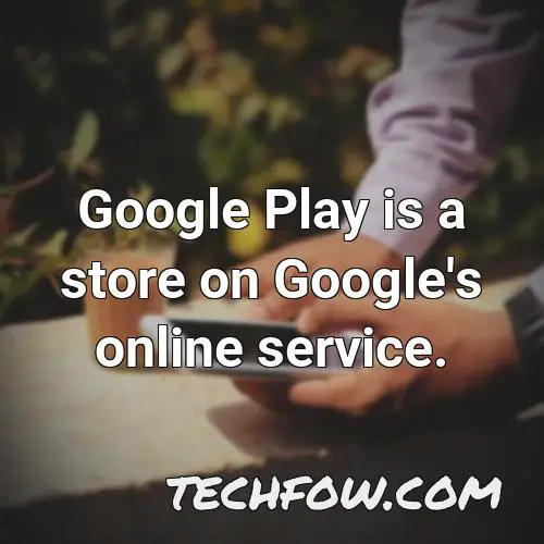 google play is a store on google s online service