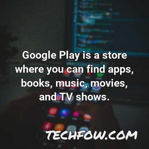 google play is a store where you can find apps books music movies and tv shows