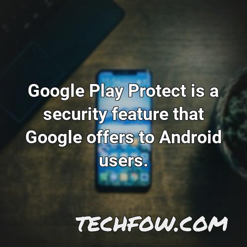 google play protect is a security feature that google offers to android users