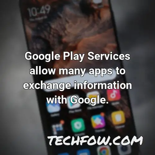 google play services allow many apps to exchange information with google