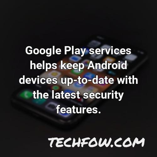 google play services helps keep android devices up to date with the latest security features