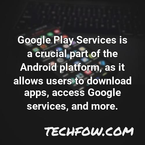 google play services is a crucial part of the android platform as it allows users to download apps access google services and more
