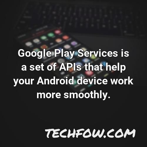google play services is a set of apis that help your android device work more smoothly