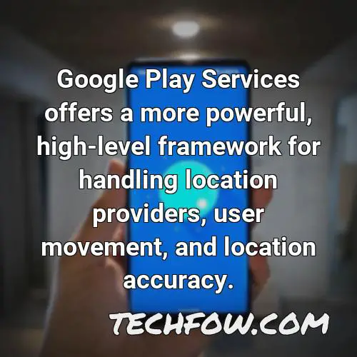 google play services offers a more powerful high level framework for handling location providers user movement and location accuracy