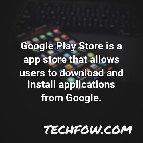 google play store is a app store that allows users to download and install applications from google
