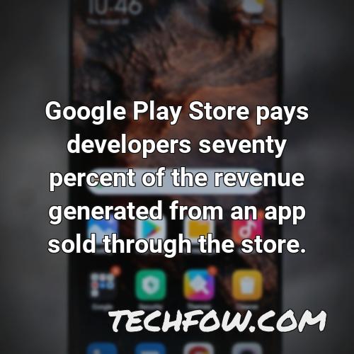 google play store pays developers seventy percent of the revenue generated from an app sold through the store