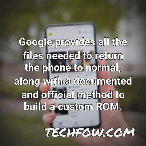 google provides all the files needed to return the phone to normal along with a documented and official method to build a custom rom