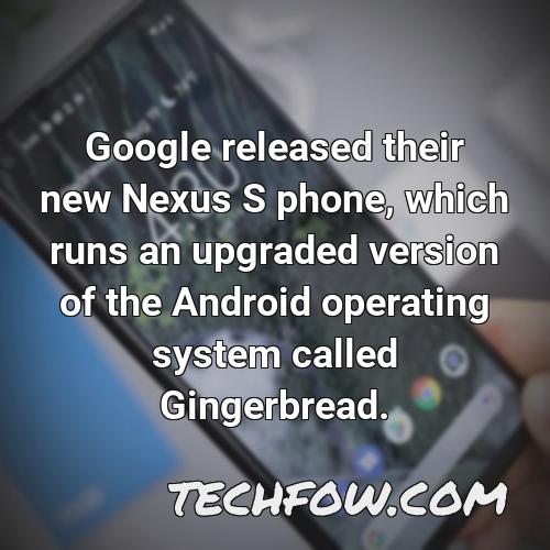 google released their new nexus s phone which runs an upgraded version of the android operating system called gingerbread