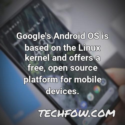 google s android os is based on the linux kernel and offers a free open source platform for mobile devices