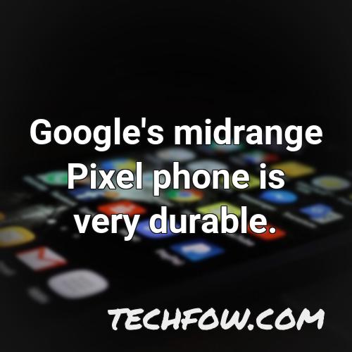 google s midrange pixel phone is very durable