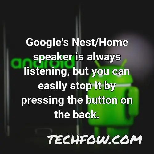 google s nest home speaker is always listening but you can easily stop it by pressing the button on the back