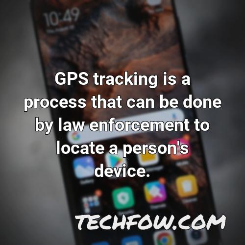 gps tracking is a process that can be done by law enforcement to locate a person s device