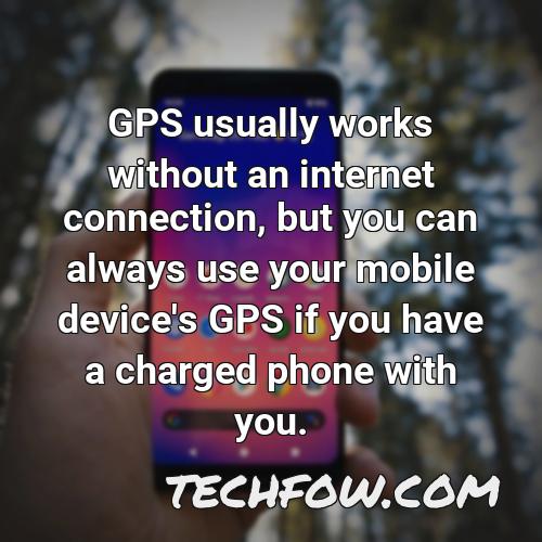 gps usually works without an internet connection but you can always use your mobile device s gps if you have a charged phone with you