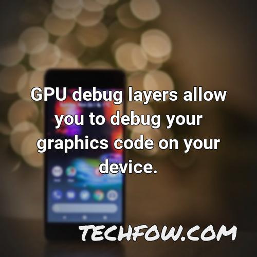 gpu debug layers allow you to debug your graphics code on your device