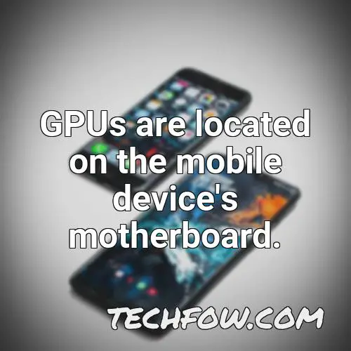 gpus are located on the mobile device s motherboard