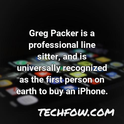 greg packer is a professional line sitter and is universally recognized as the first person on earth to buy an iphone