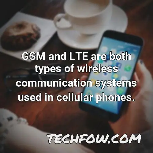 gsm and lte are both types of wireless communication systems used in cellular phones