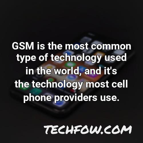 gsm is the most common type of technology used in the world and it s the technology most cell phone providers use