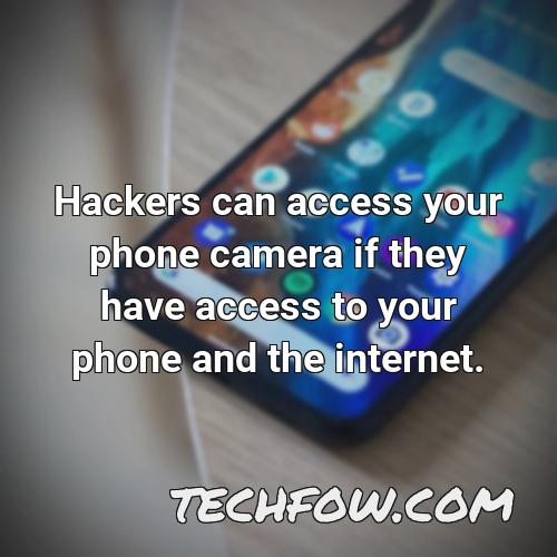 hackers can access your phone camera if they have access to your phone and the internet