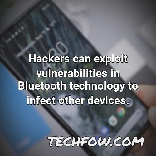 hackers can exploit vulnerabilities in bluetooth technology to infect other devices