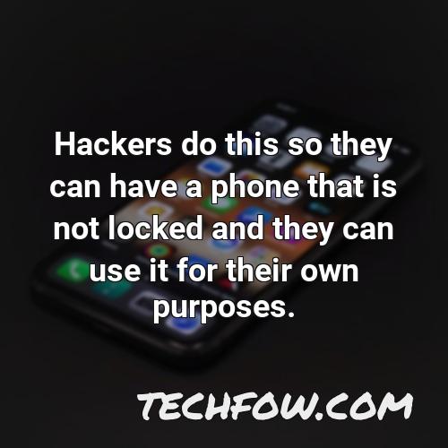 hackers do this so they can have a phone that is not locked and they can use it for their own purposes
