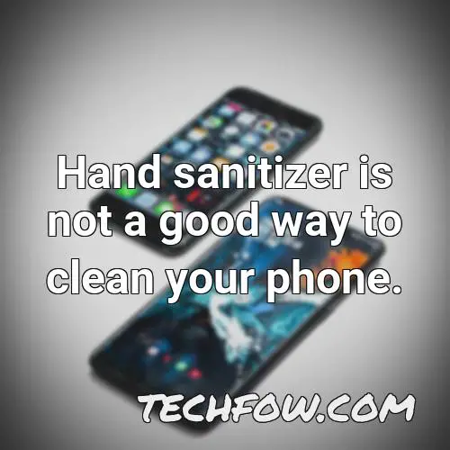 hand sanitizer is not a good way to clean your phone
