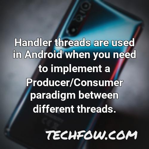 handler threads are used in android when you need to implement a producer consumer paradigm between different threads