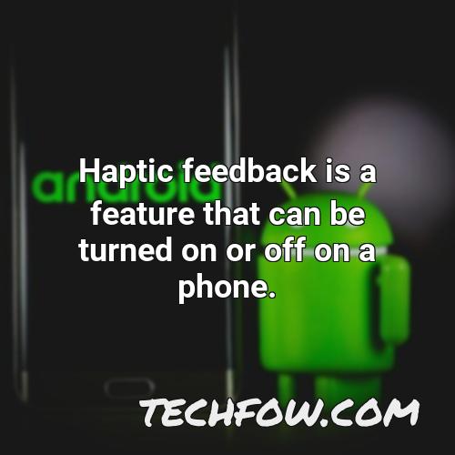 haptic feedback is a feature that can be turned on or off on a phone
