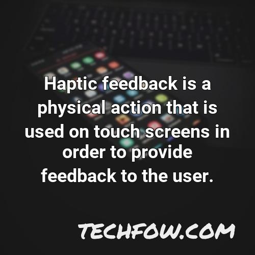 haptic feedback is a physical action that is used on touch screens in order to provide feedback to the user