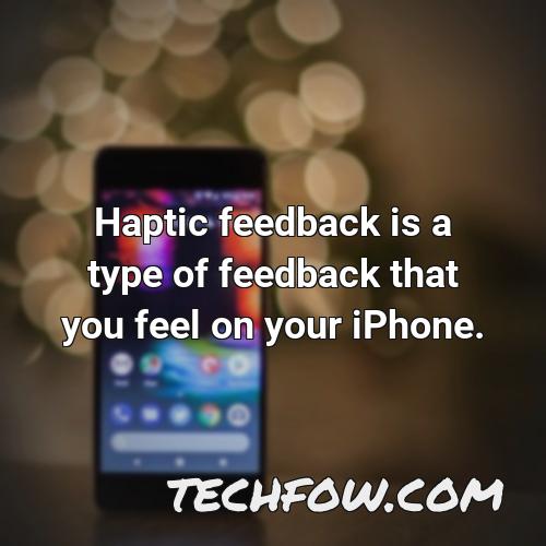 haptic feedback is a type of feedback that you feel on your iphone