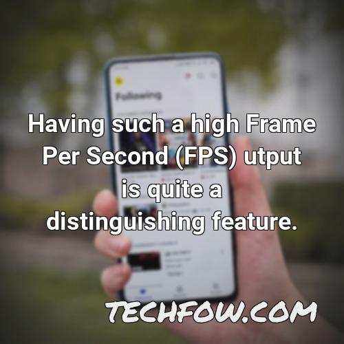 having such a high frame per second fps utput is quite a distinguishing feature