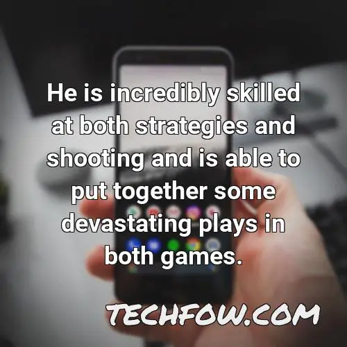 he is incredibly skilled at both strategies and shooting and is able to put together some devastating plays in both games