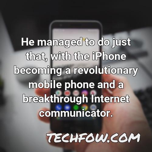 he managed to do just that with the iphone becoming a revolutionary mobile phone and a breakthrough internet communicator