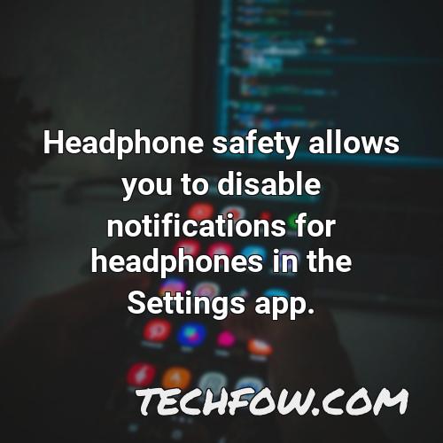 headphone safety allows you to disable notifications for headphones in the settings app