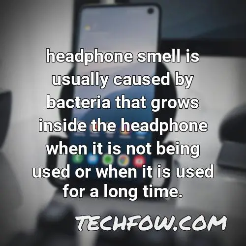 headphone smell is usually caused by bacteria that grows inside the headphone when it is not being used or when it is used for a long time