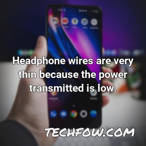 headphone wires are very thin because the power transmitted is low